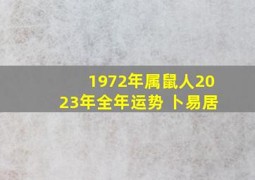 1972年属鼠人2023年全年运势 卜易居